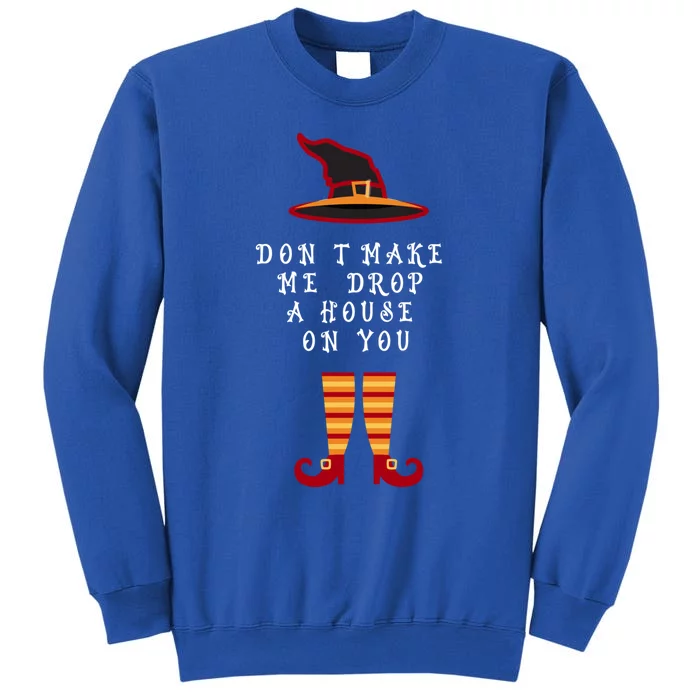 Dont Make Me Drop A House On You Wicked Witch Great Gift Sweatshirt