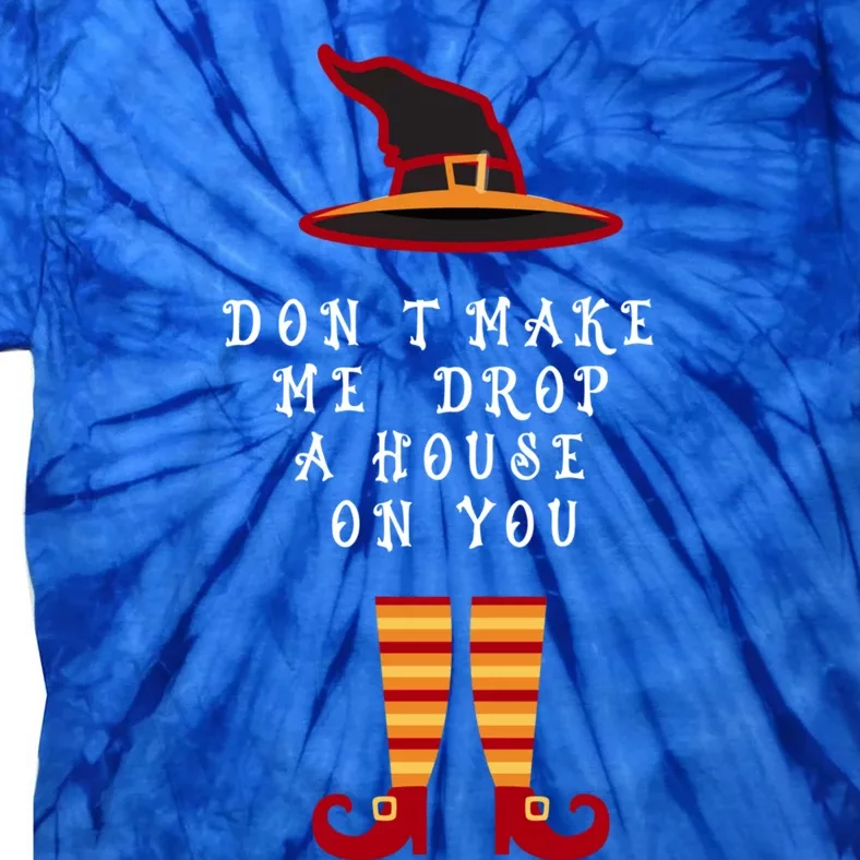 Dont Make Me Drop A House On You Wicked Witch Great Gift Tie-Dye T-Shirt