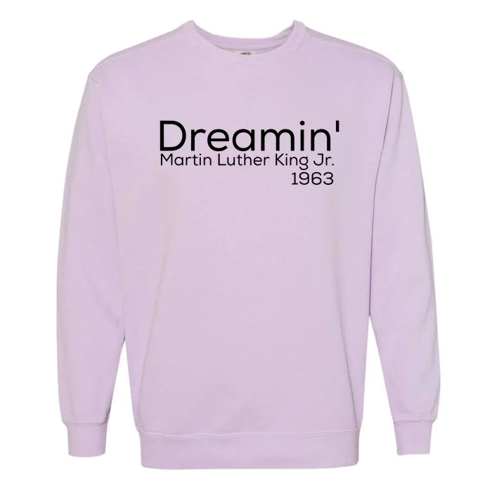 Dreamin Mlk Martin Luther King Jr 1963 Garment-Dyed Sweatshirt