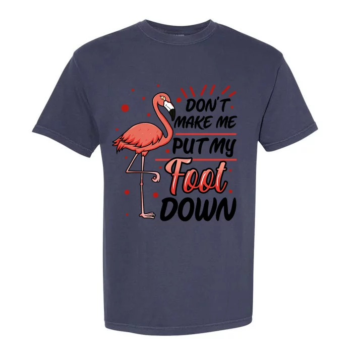 Don't Make Me Put My Foot Down Funny Flamingo Gift Garment-Dyed Heavyweight T-Shirt