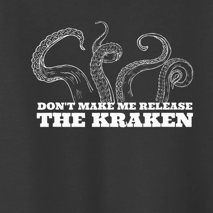 Dont Make Me Release The Kraken Sea Monster Octopus Toddler T-Shirt