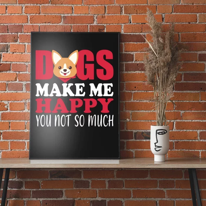 Dogs Make Me Happy You Not So Much Poster