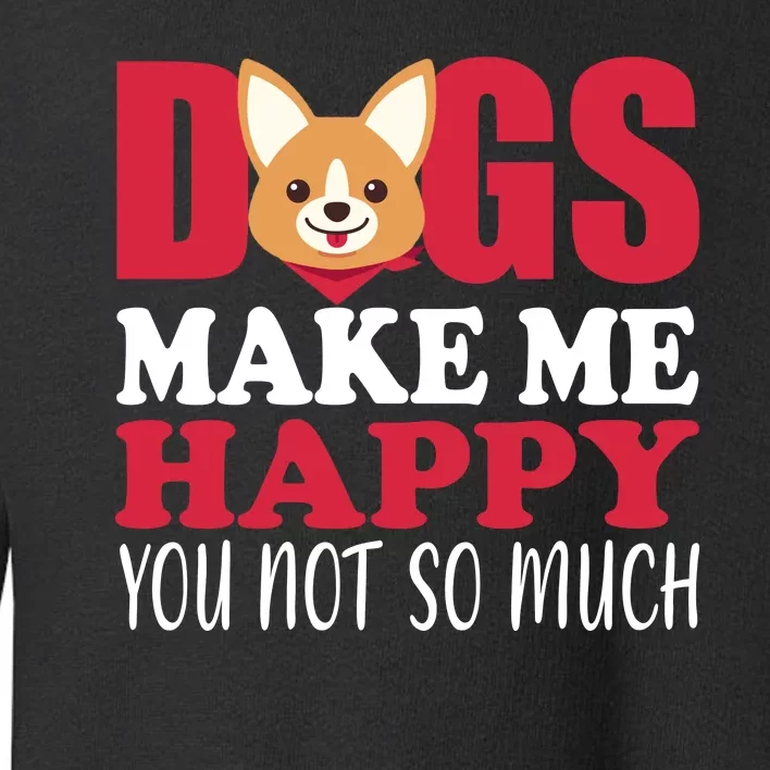 Dogs Make Me Happy You Not So Much Toddler Sweatshirt