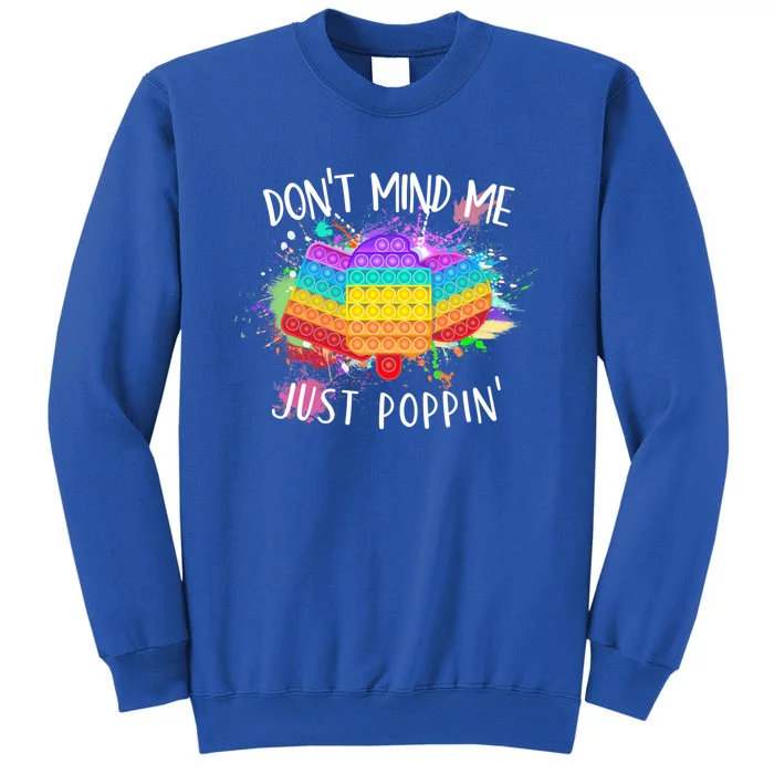 Don’t Mind Me Just Poppin Colorful Pop Cool Gift Tall Sweatshirt