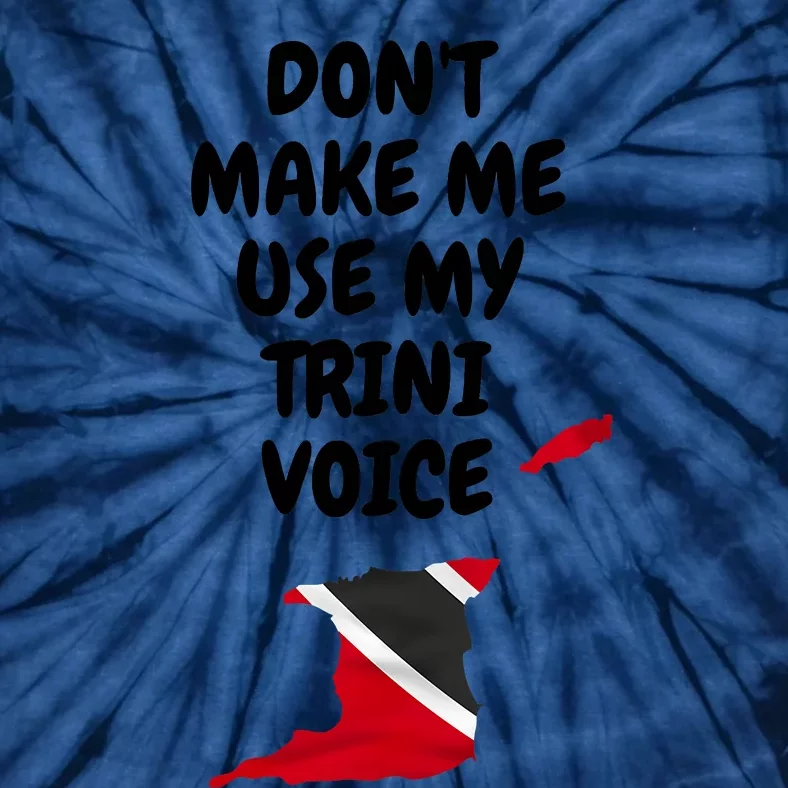 Don't Make Me Use My Trini Voice Trinidad And Tobago Flag Tie-Dye T-Shirt