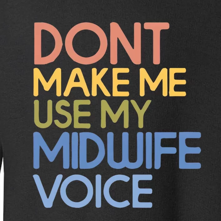 Don’T Make Me Use My Midwife Voice Toddler Sweatshirt