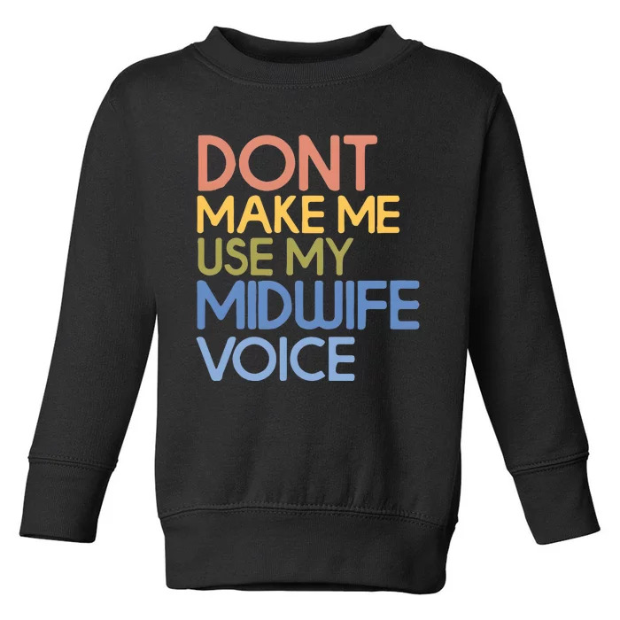 Don’T Make Me Use My Midwife Voice Toddler Sweatshirt