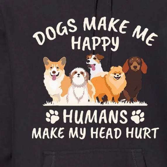 Dogs Make Me Happyhumans Make My Head Hurt Funny Gift Premium Hoodie