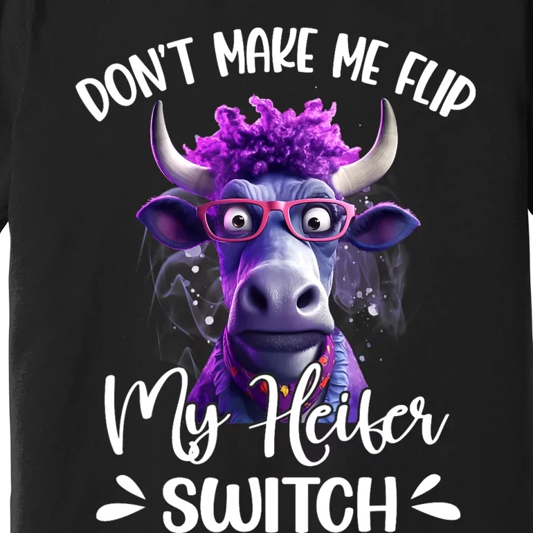 Dont Make Me Flip My Heifer Switch Premium T-Shirt