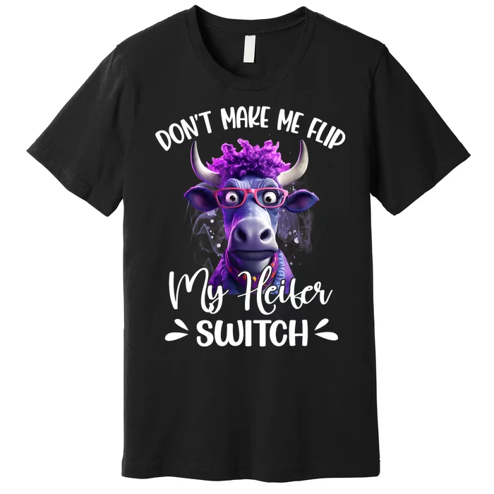 Dont Make Me Flip My Heifer Switch Premium T-Shirt