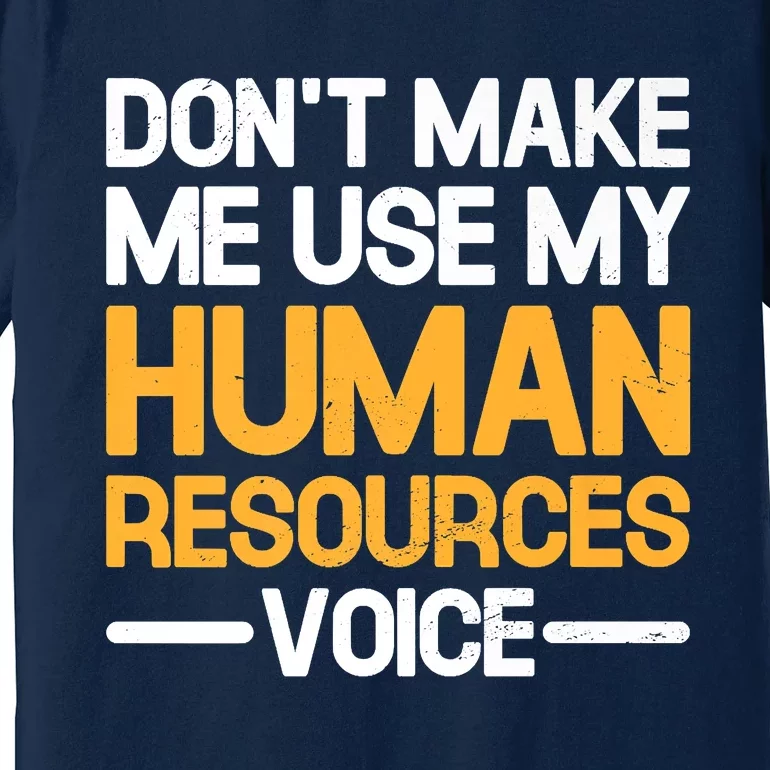 Dont Make Me Use My Human Resources Voice Unique Design Premium Premium T-Shirt