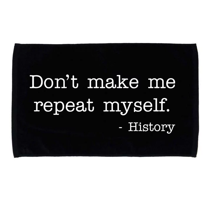 Don't Make Me Repeat Myself History Quote Microfiber Hand Towel