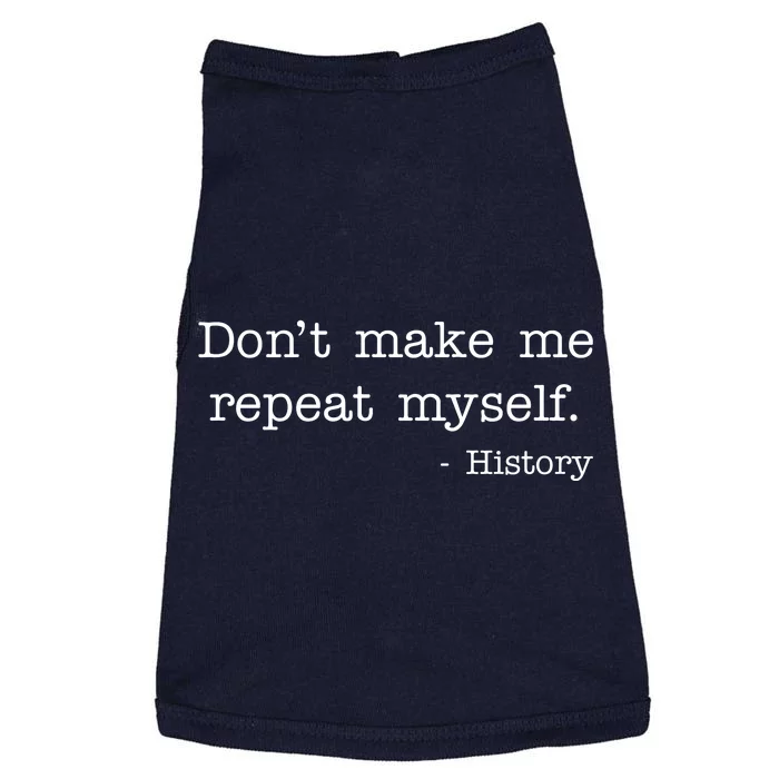 Don't Make Me Repeat Myself History Quote Doggie Tank