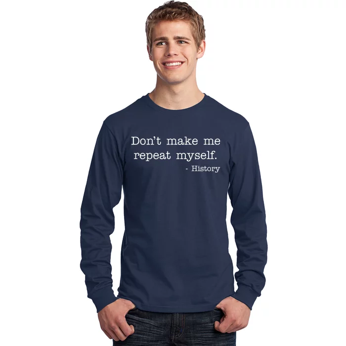 Don't Make Me Repeat Myself History Quote Long Sleeve Shirt