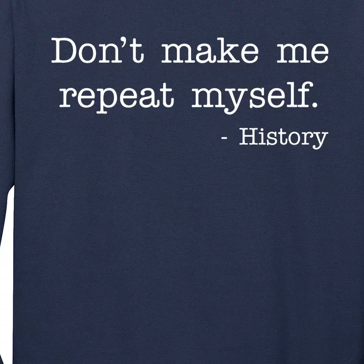 Don't Make Me Repeat Myself History Quote Long Sleeve Shirt