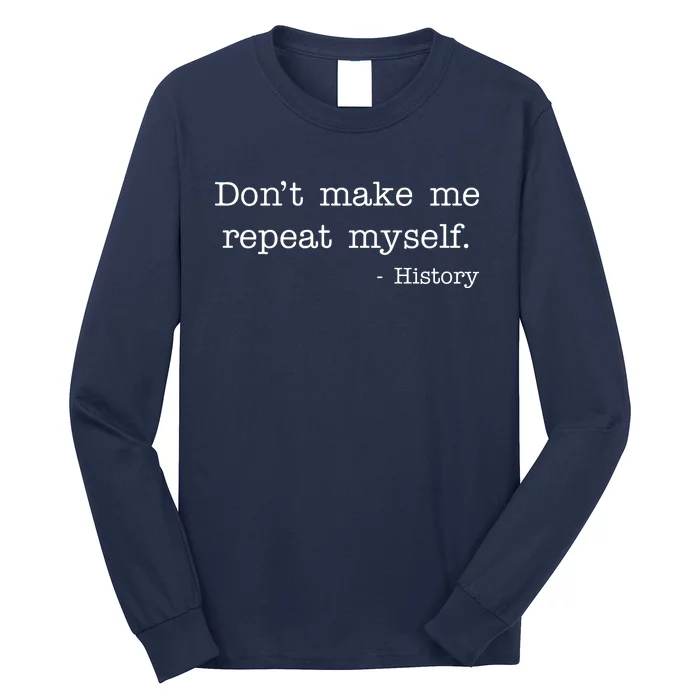 Don't Make Me Repeat Myself History Quote Long Sleeve Shirt