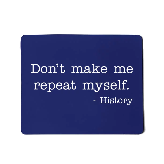 Don't Make Me Repeat Myself History Quote Mousepad