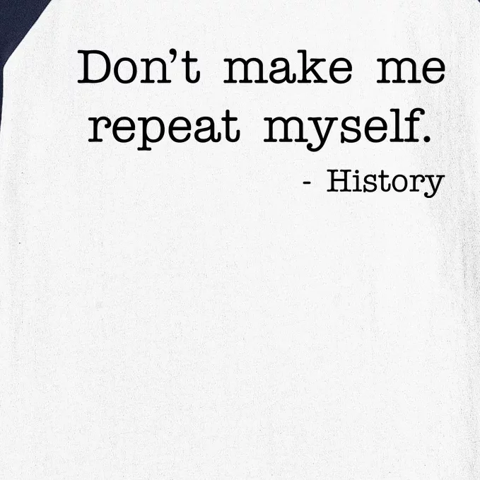 Don't Make Me Repeat Myself History Quote Baseball Sleeve Shirt