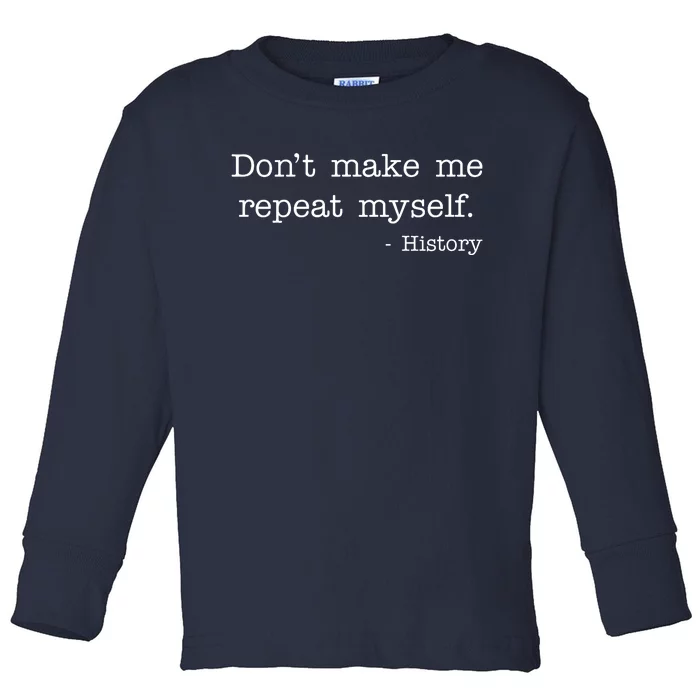 Don't Make Me Repeat Myself History Quote Toddler Long Sleeve Shirt