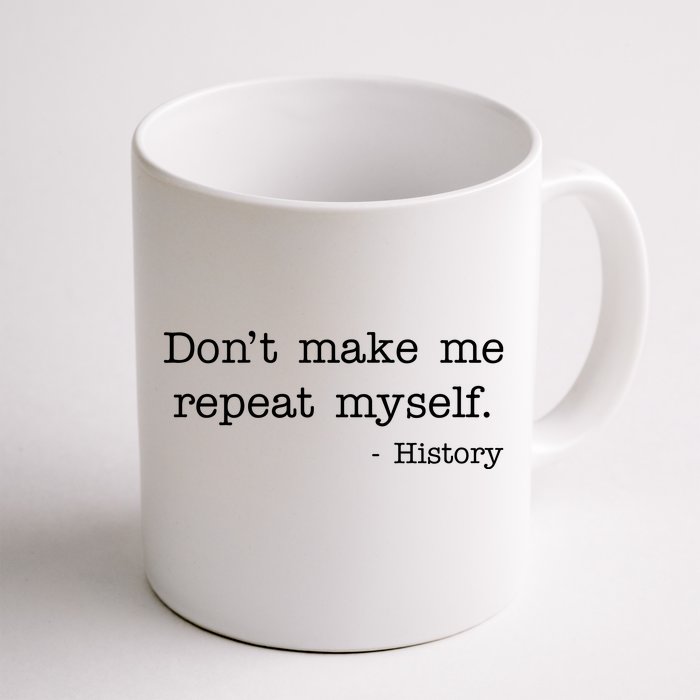 Don't Make Me Repeat Myself History Quote Front & Back Coffee Mug