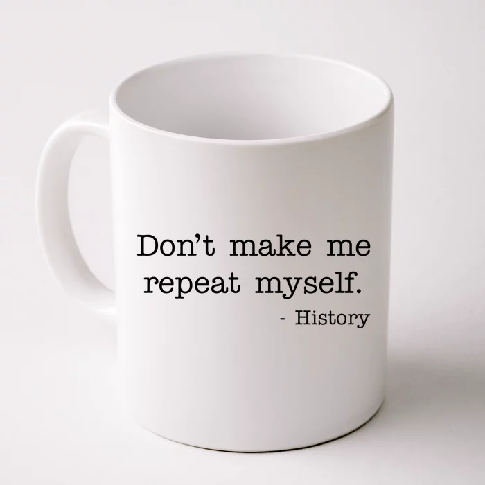 Don't Make Me Repeat Myself History Quote Front & Back Coffee Mug