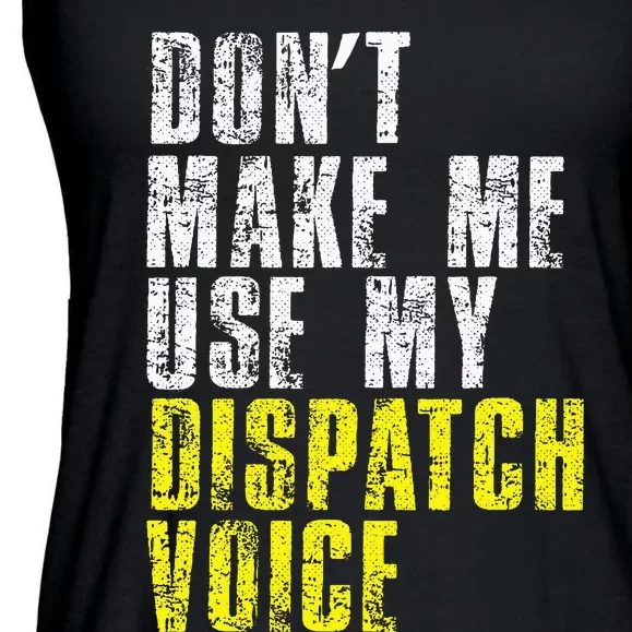 Dont Make Me Use My Dispatcher Voice 911 Dispatch Operator Ladies Essential Flowy Tank