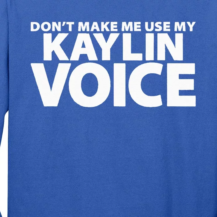 Dont Make Me Use My KAYLIN Voice Funny KAYLIN Tall Long Sleeve T-Shirt