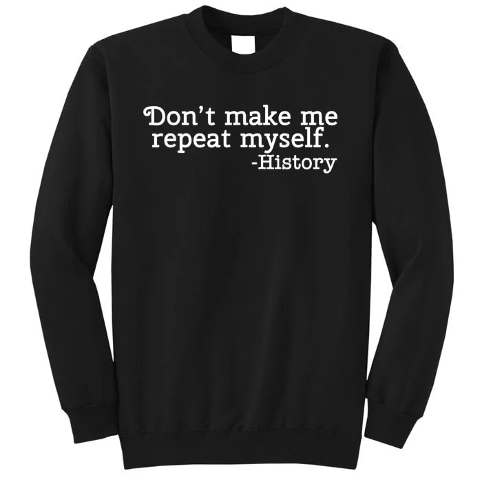 Don't Make Me Repeat Myself School History Teacher Tall Sweatshirt