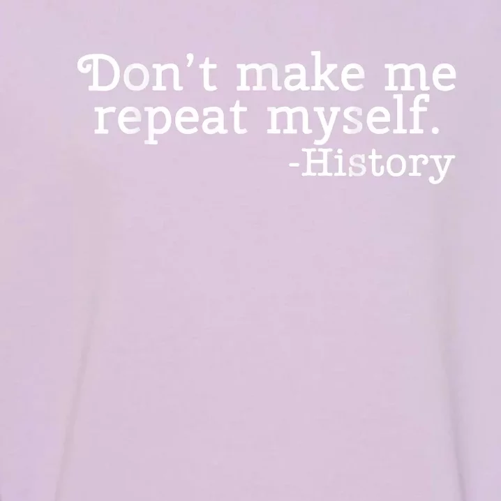 Don't Make Me Repeat Myself School History Teacher Garment-Dyed Sweatshirt