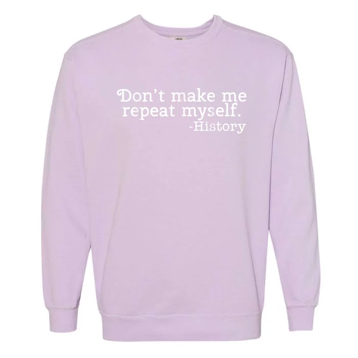 Don't Make Me Repeat Myself School History Teacher Garment-Dyed Sweatshirt