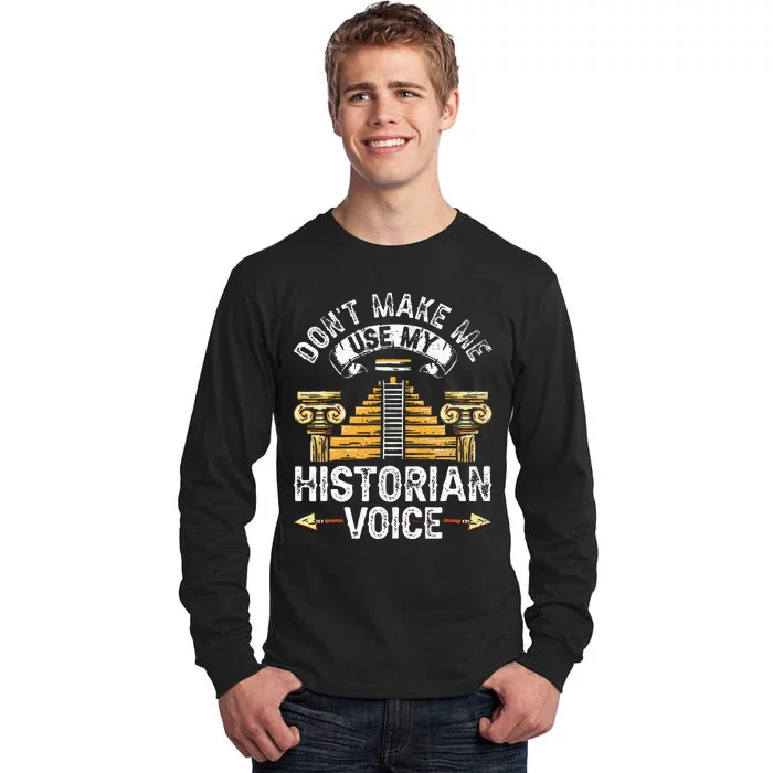 Don't Make Me Use My Historian Voice Historic History Job Tall Long Sleeve T-Shirt