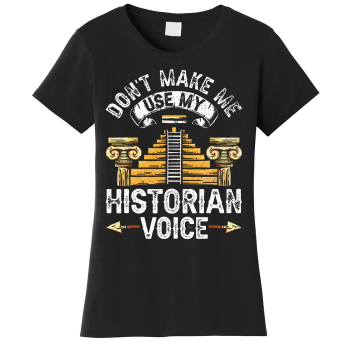 Don't Make Me Use My Historian Voice Historic History Job Women's T-Shirt