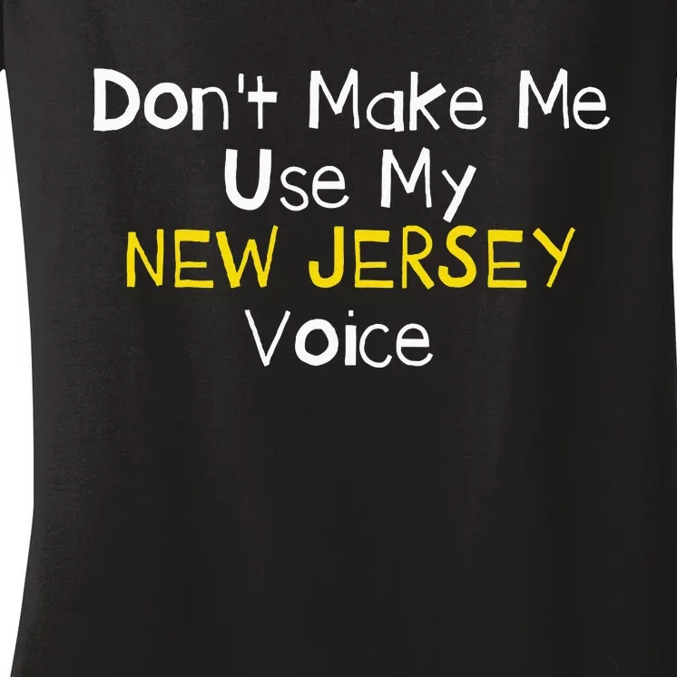 Don't Make Me Use My New Jersey Voice Women's V-Neck T-Shirt