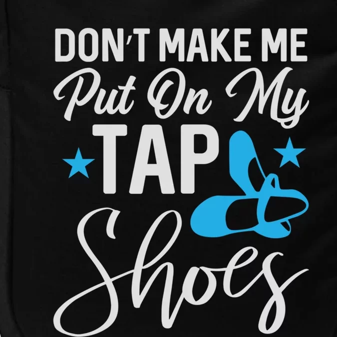 Don't Make Me Put On My Tap Shoes Cool Gift Impact Tech Backpack