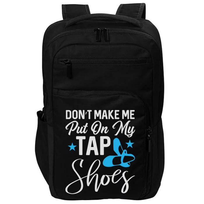 Don't Make Me Put On My Tap Shoes Cool Gift Impact Tech Backpack