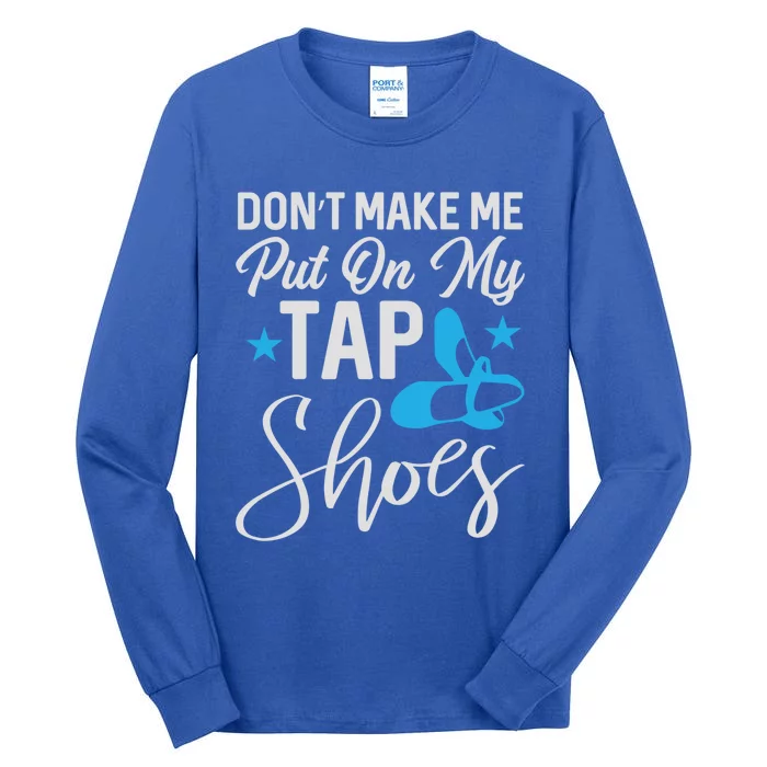 Don't Make Me Put On My Tap Shoes Cool Gift Tall Long Sleeve T-Shirt