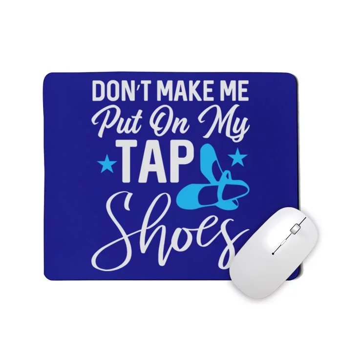 Don't Make Me Put On My Tap Shoes Cool Gift Mousepad