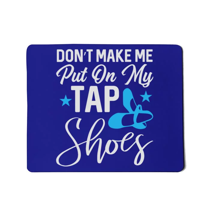 Don't Make Me Put On My Tap Shoes Cool Gift Mousepad