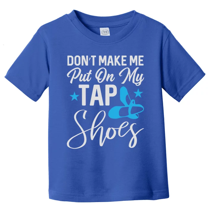 Don't Make Me Put On My Tap Shoes Cool Gift Toddler T-Shirt