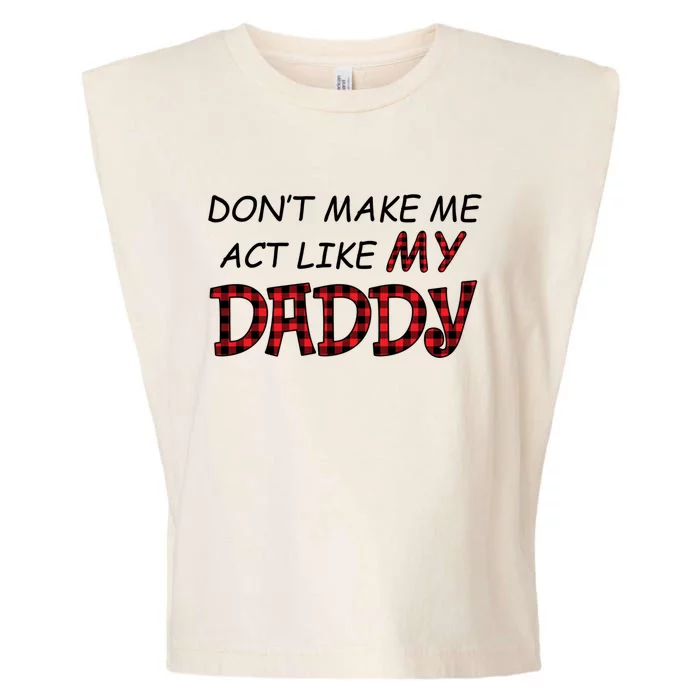 Don't Make Me Act Like Daddy Gift For Daughter Cute Gift Garment-Dyed Women's Muscle Tee