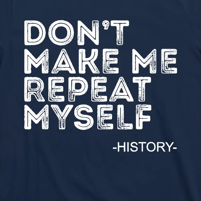 Dont Make Me Repeat Back To School History Teacher T-Shirt