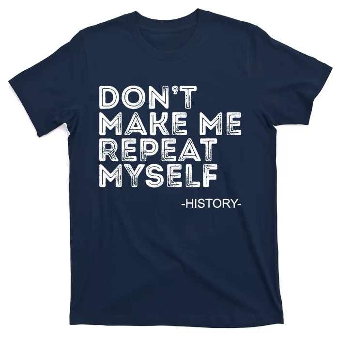 Dont Make Me Repeat Back To School History Teacher T-Shirt