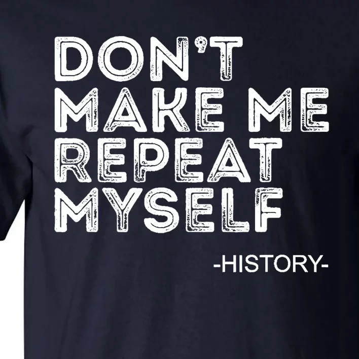 Dont Make Me Repeat Back To School History Teacher Tall T-Shirt