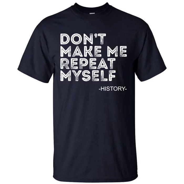 Dont Make Me Repeat Back To School History Teacher Tall T-Shirt