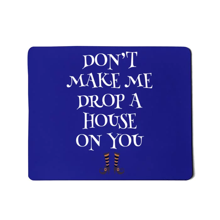 Dont Make Me Drop A House On You Meaningful Gift Mousepad