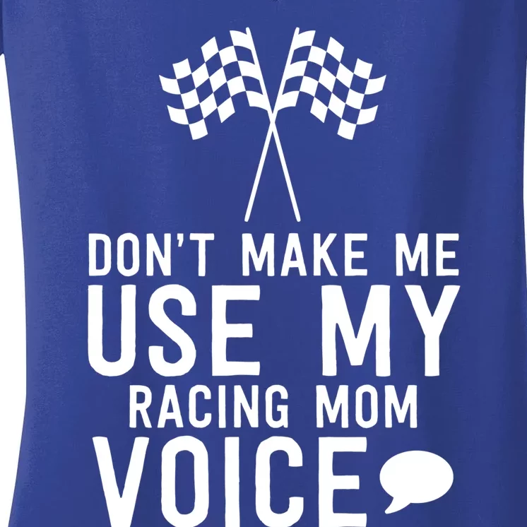 Don't Make Me Use My Racing Mom Voice Cute Fun Meaningful Gift Women's V-Neck T-Shirt