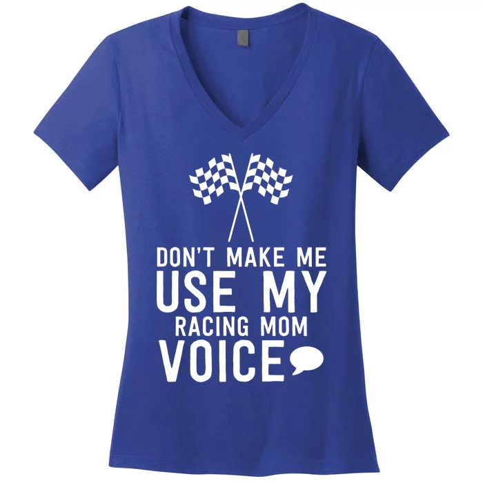 Don't Make Me Use My Racing Mom Voice Cute Fun Meaningful Gift Women's V-Neck T-Shirt