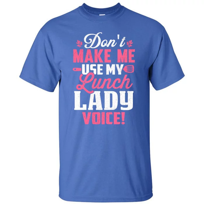 DonT Make Me Use My Lunch Lady Voice Gift Tall T-Shirt