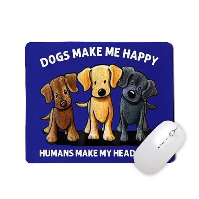 Dogs Make Me Happy Humans Make My Head Hurt Dog Lover Mousepad