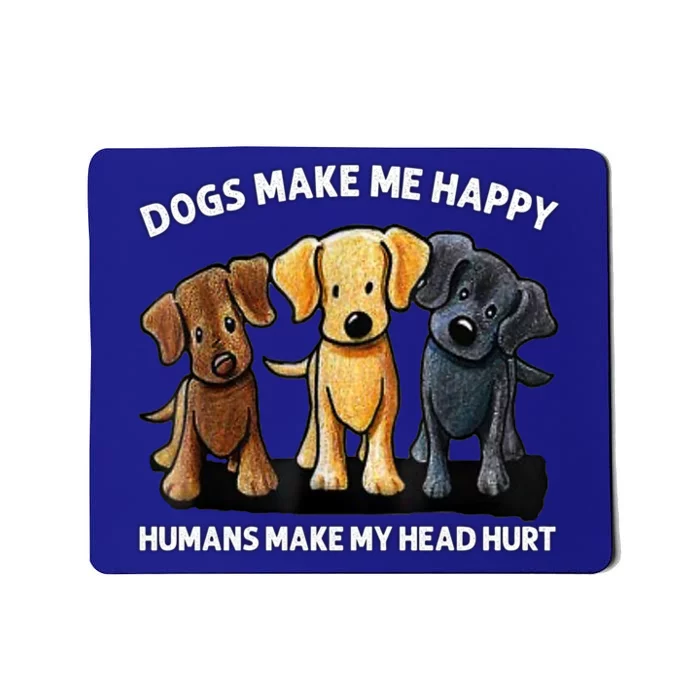 Dogs Make Me Happy Humans Make My Head Hurt Dog Lover Mousepad